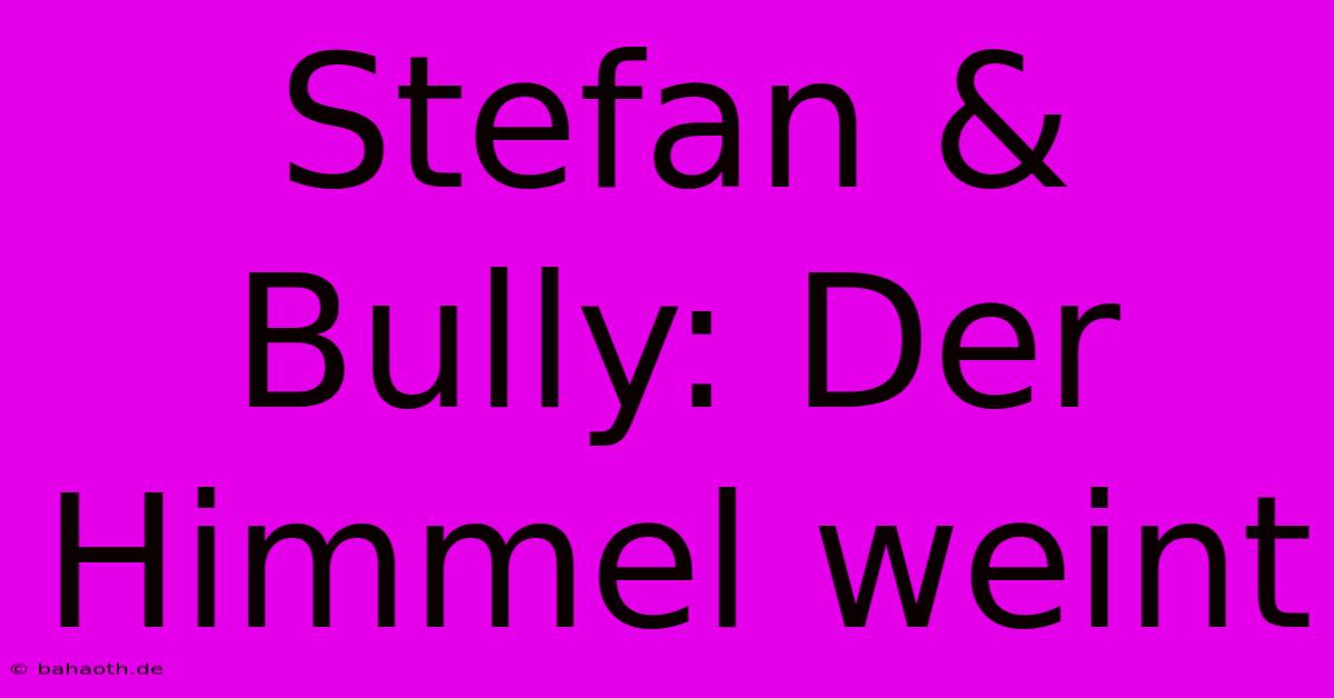 Stefan & Bully: Der Himmel Weint