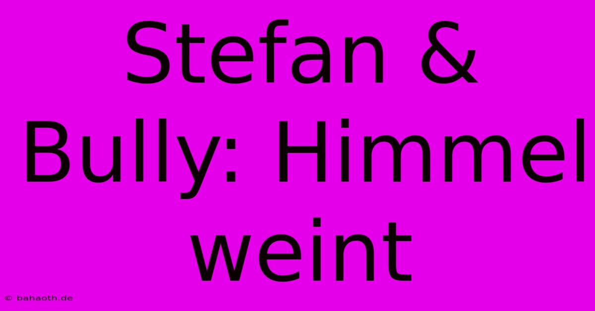 Stefan & Bully: Himmel Weint