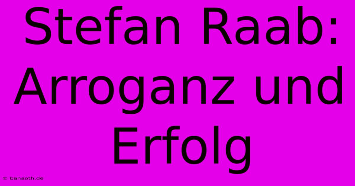 Stefan Raab: Arroganz Und Erfolg