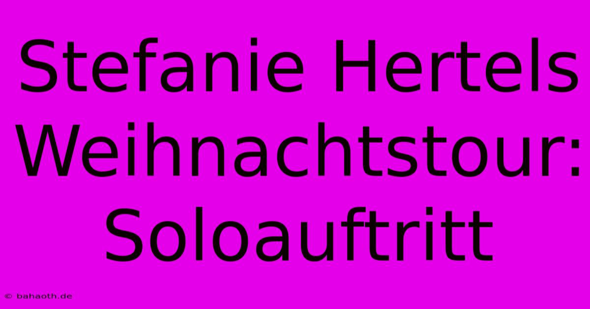 Stefanie Hertels Weihnachtstour: Soloauftritt