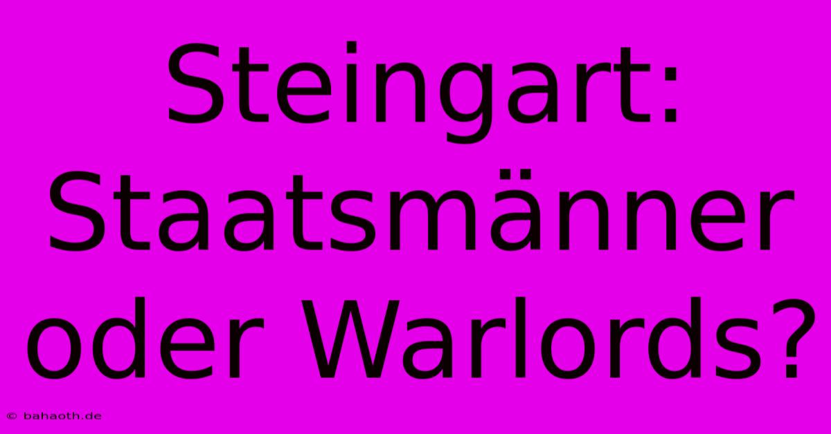 Steingart: Staatsmänner Oder Warlords?