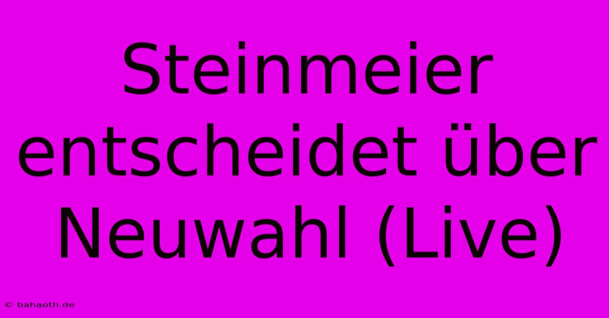 Steinmeier Entscheidet Über Neuwahl (Live)