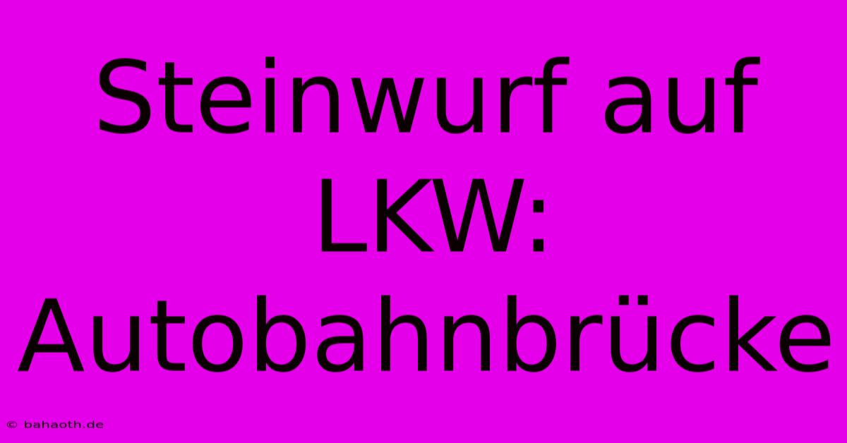 Steinwurf Auf LKW: Autobahnbrücke