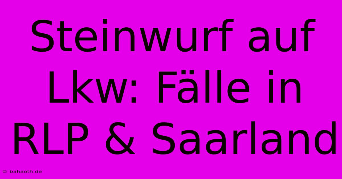 Steinwurf Auf Lkw: Fälle In RLP & Saarland