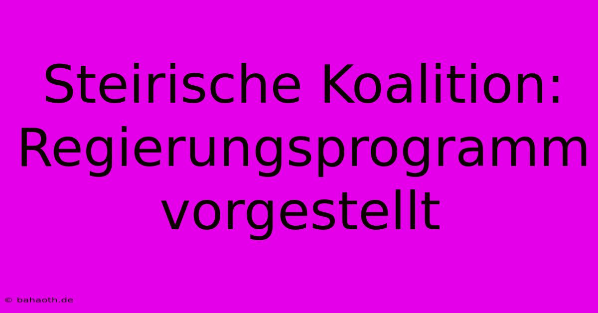 Steirische Koalition: Regierungsprogramm Vorgestellt