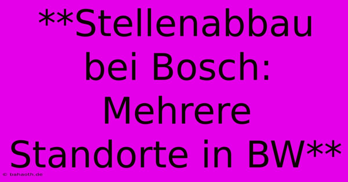 **Stellenabbau Bei Bosch: Mehrere Standorte In BW**