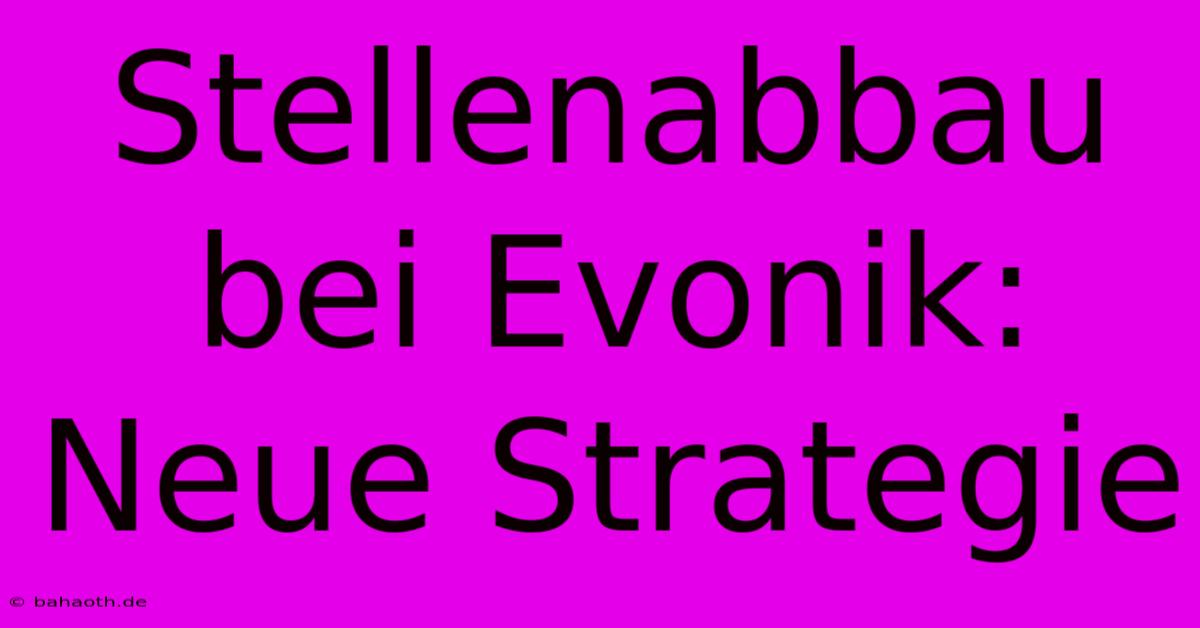 Stellenabbau Bei Evonik:  Neue Strategie