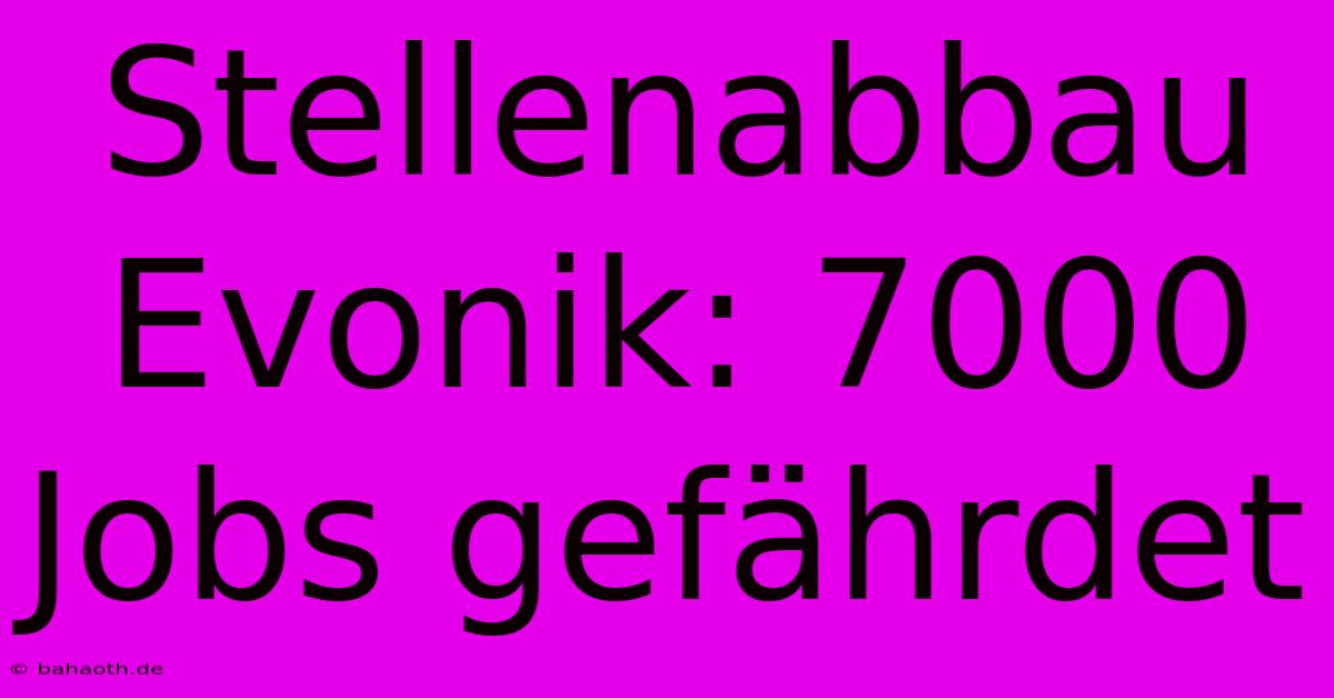 Stellenabbau Evonik: 7000 Jobs Gefährdet