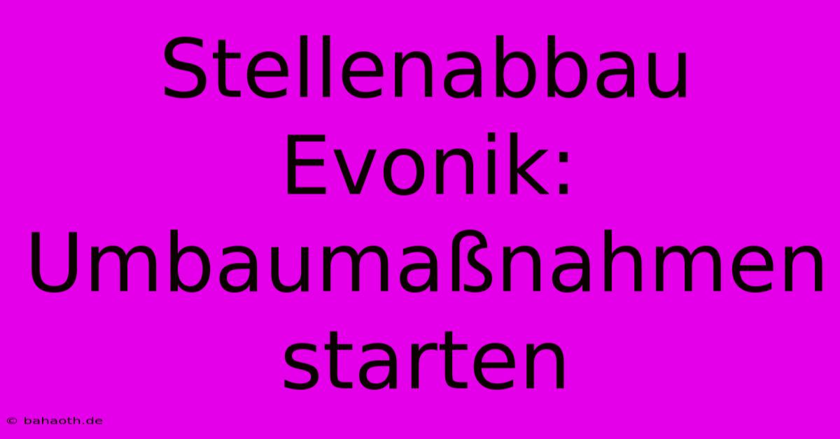 Stellenabbau Evonik: Umbaumaßnahmen Starten