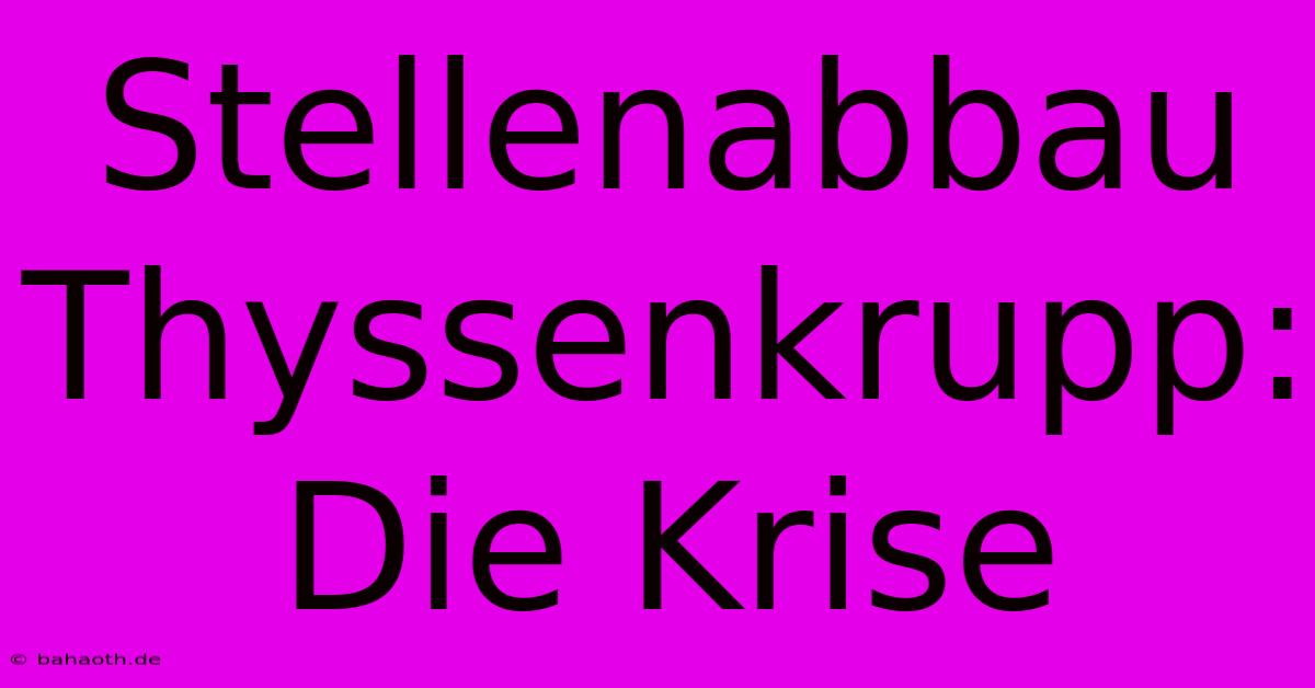 Stellenabbau Thyssenkrupp: Die Krise