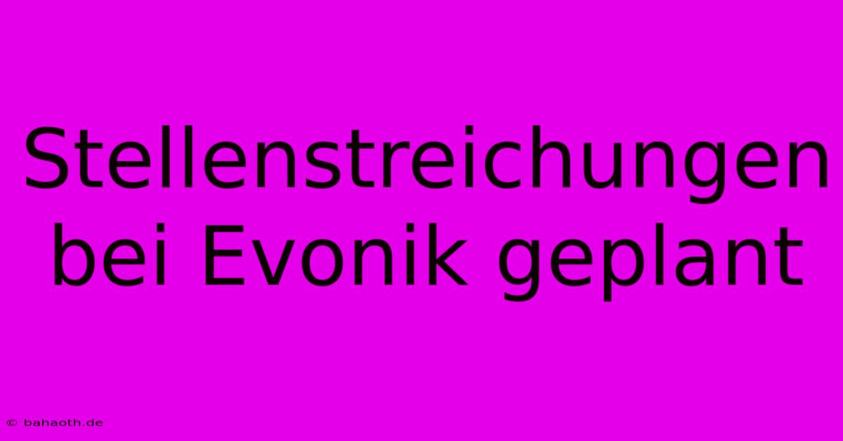 Stellenstreichungen Bei Evonik Geplant