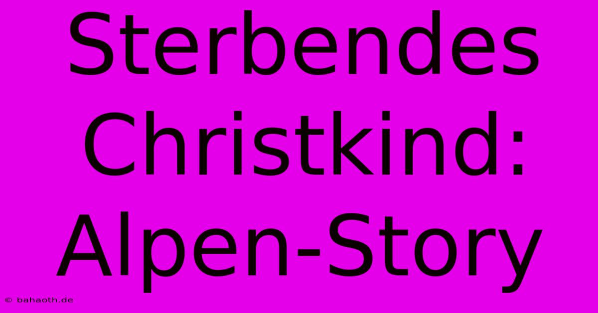 Sterbendes Christkind: Alpen-Story