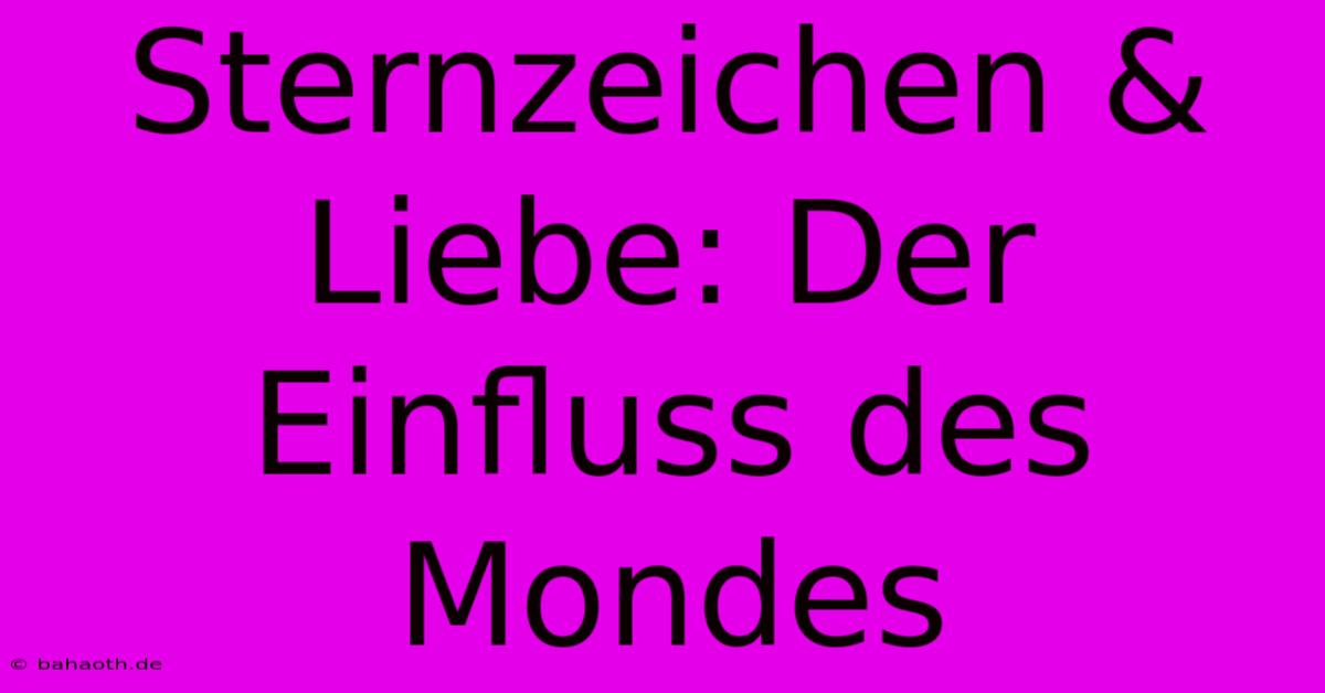 Sternzeichen & Liebe: Der Einfluss Des Mondes