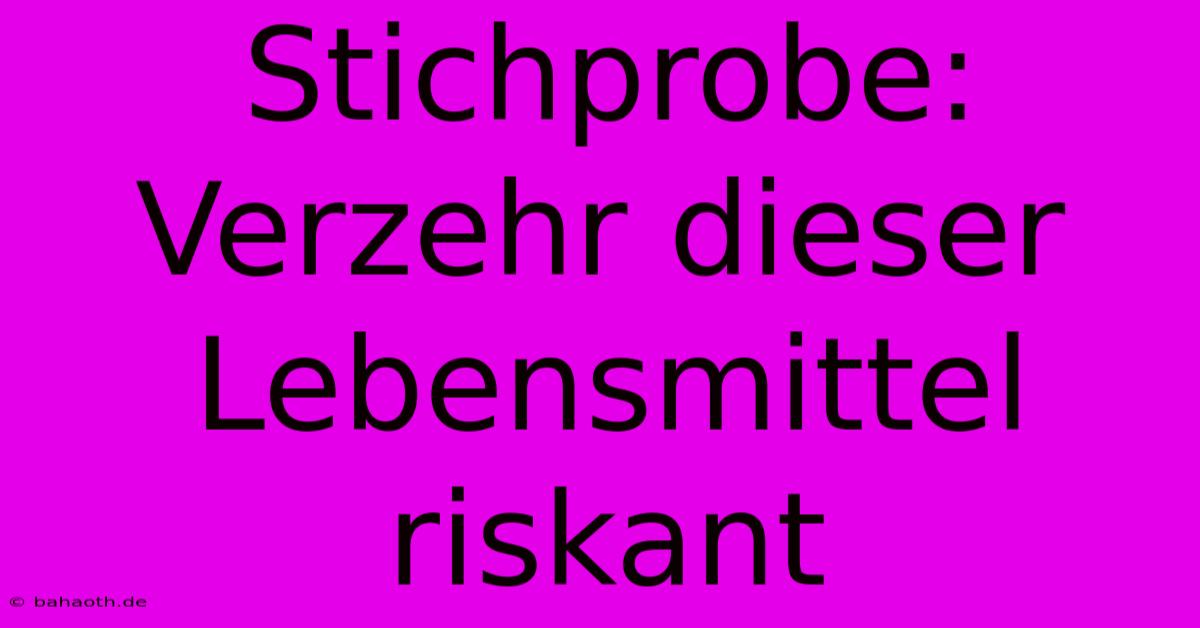 Stichprobe: Verzehr Dieser Lebensmittel Riskant