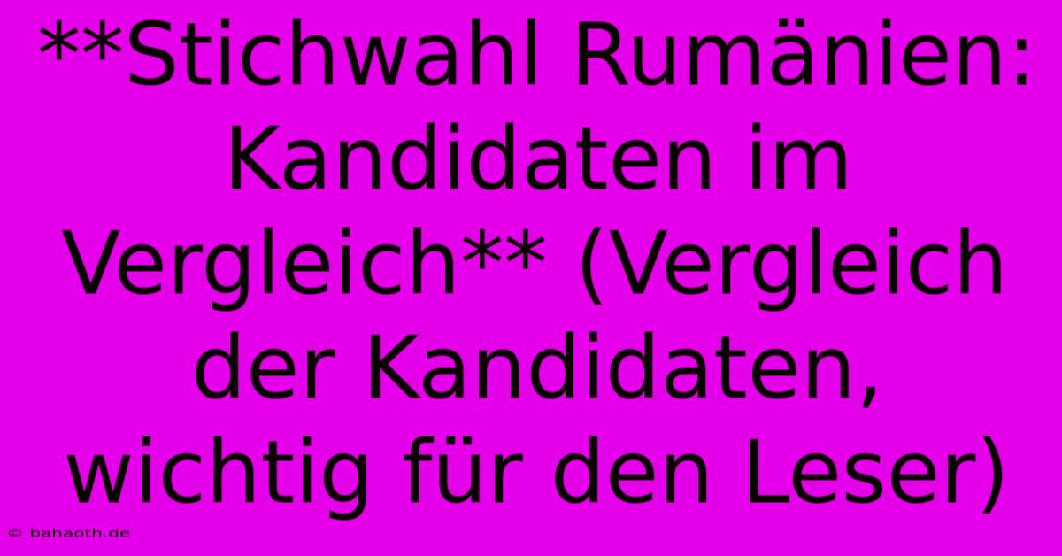 **Stichwahl Rumänien: Kandidaten Im Vergleich** (Vergleich Der Kandidaten, Wichtig Für Den Leser)