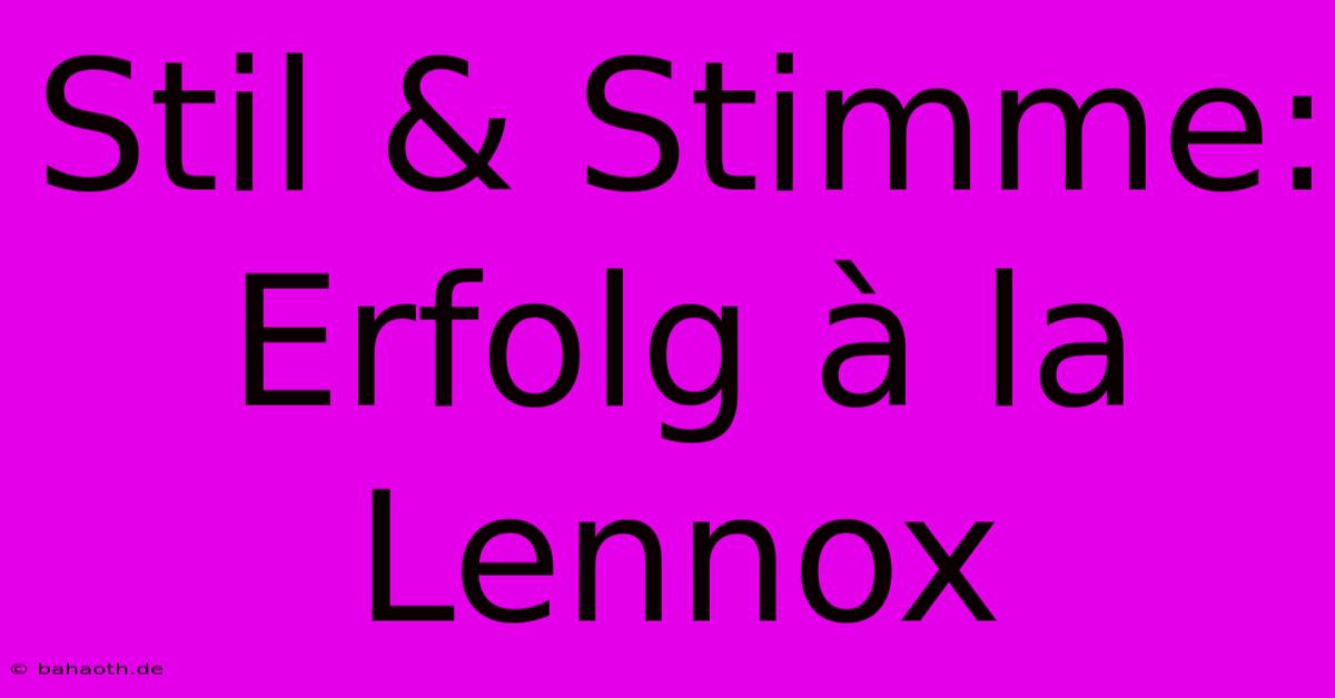 Stil & Stimme:  Erfolg À La Lennox