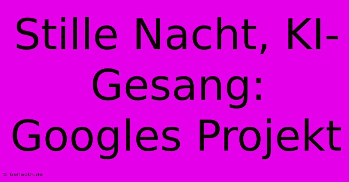 Stille Nacht, KI-Gesang: Googles Projekt