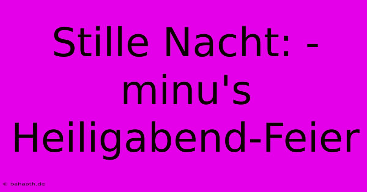 Stille Nacht: -minu's Heiligabend-Feier