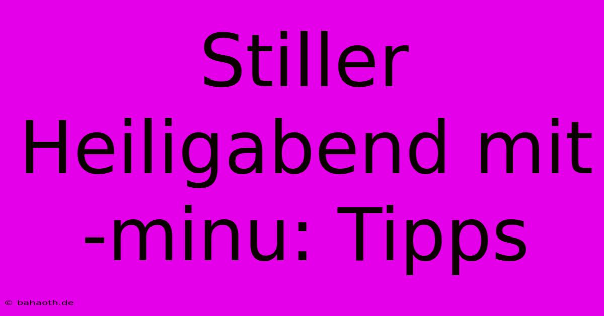 Stiller Heiligabend Mit -minu: Tipps