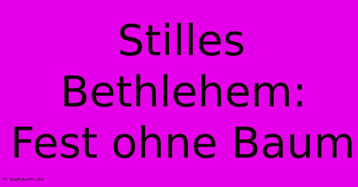 Stilles Bethlehem: Fest Ohne Baum