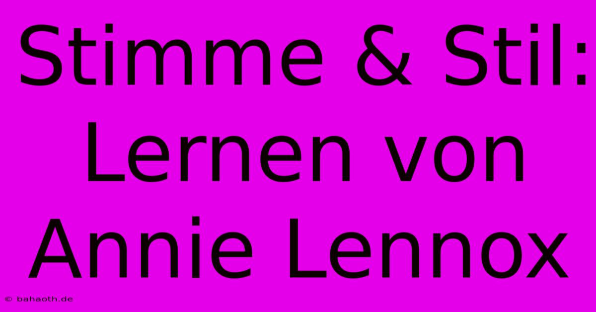 Stimme & Stil: Lernen Von Annie Lennox