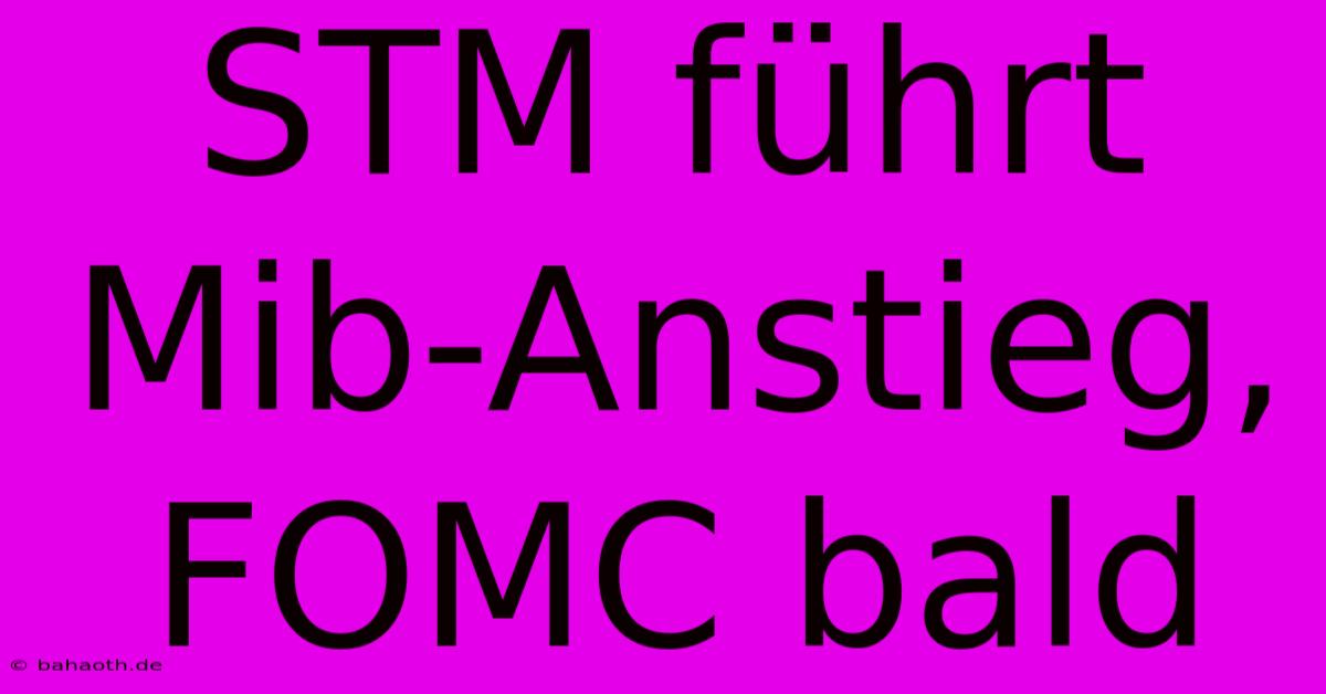 STM Führt Mib-Anstieg, FOMC Bald