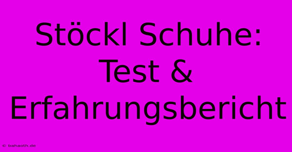 Stöckl Schuhe:  Test & Erfahrungsbericht