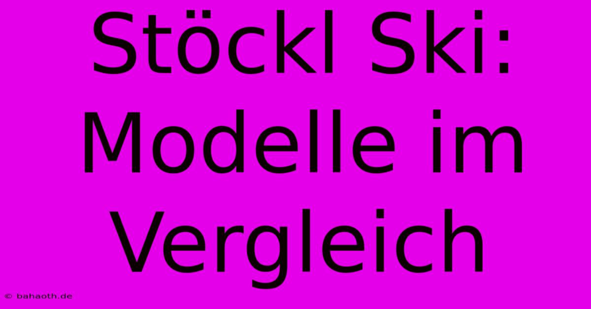 Stöckl Ski:  Modelle Im Vergleich