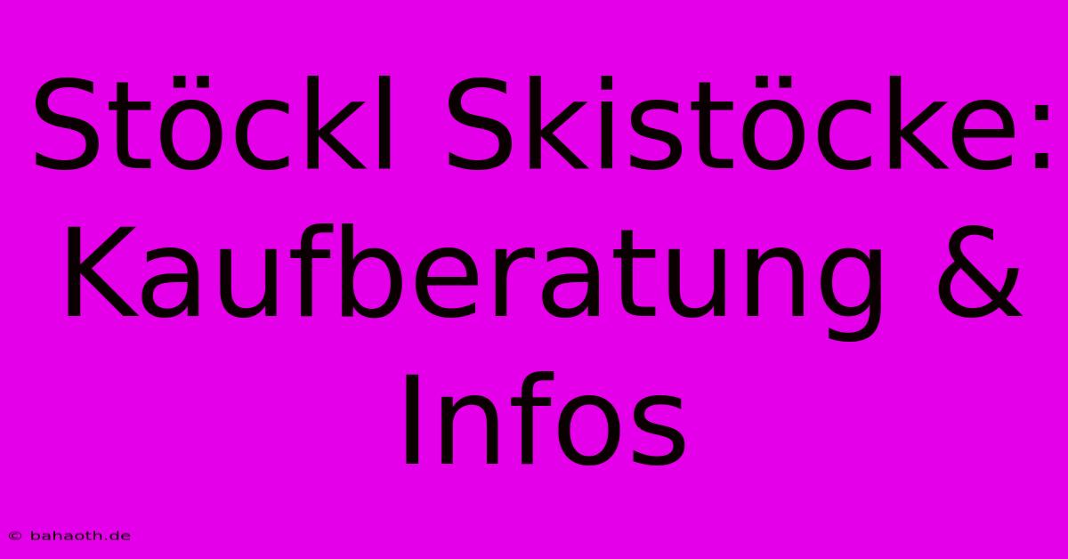 Stöckl Skistöcke:  Kaufberatung & Infos