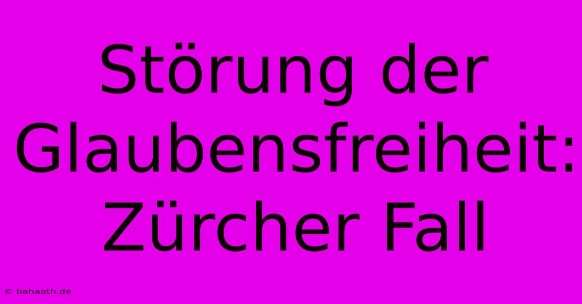 Störung Der Glaubensfreiheit: Zürcher Fall