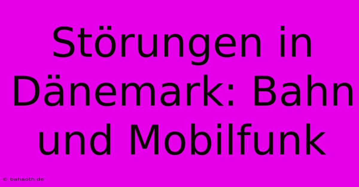 Störungen In Dänemark: Bahn Und Mobilfunk