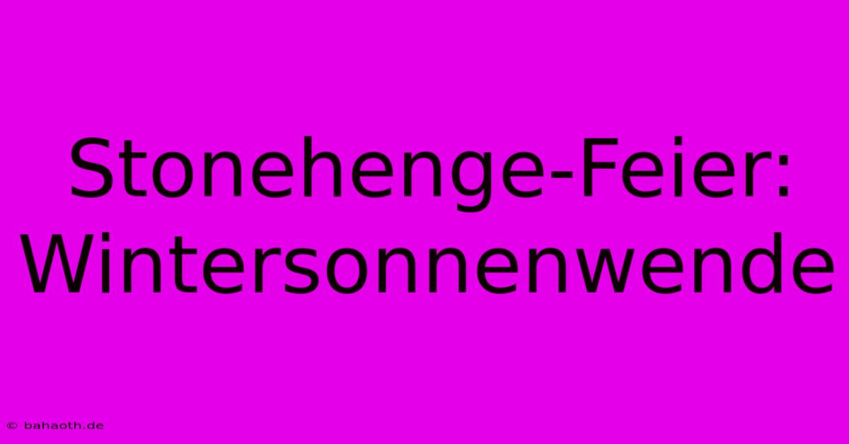 Stonehenge-Feier: Wintersonnenwende