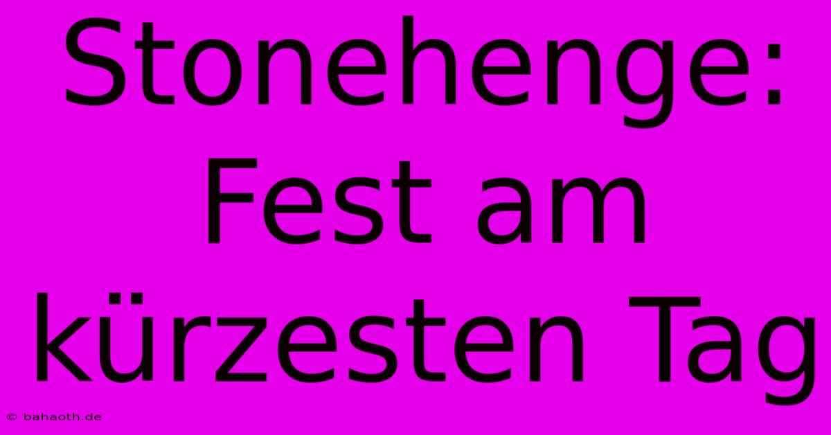 Stonehenge: Fest Am Kürzesten Tag