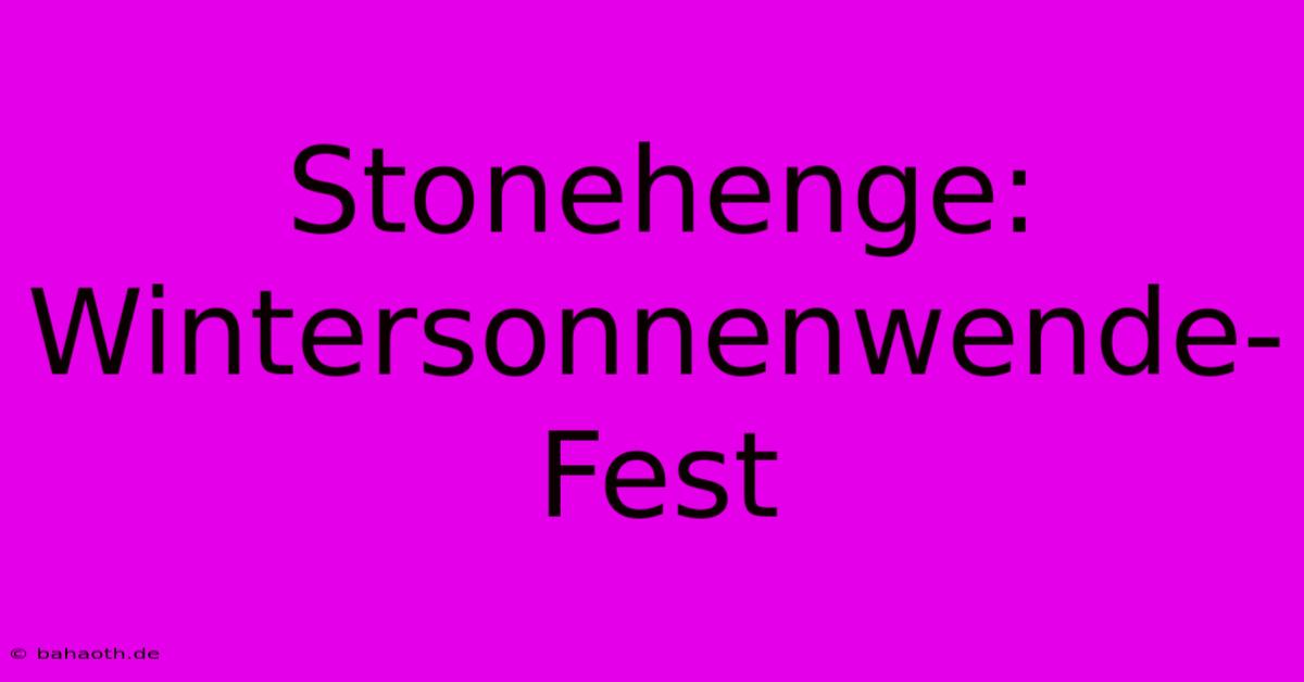 Stonehenge: Wintersonnenwende-Fest