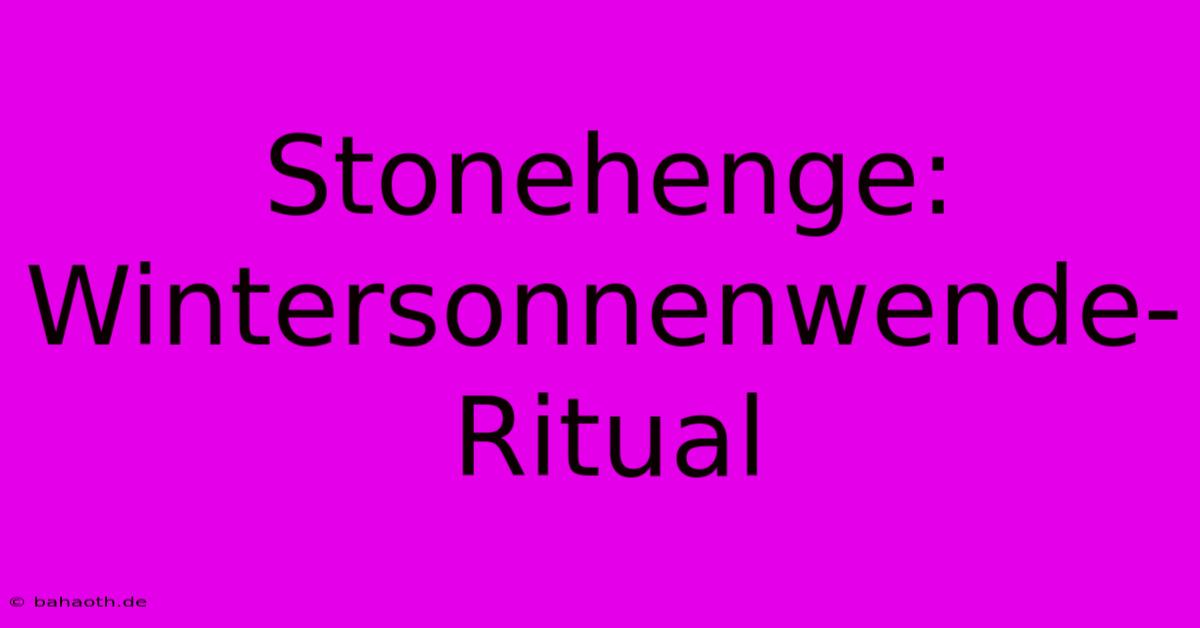 Stonehenge: Wintersonnenwende-Ritual