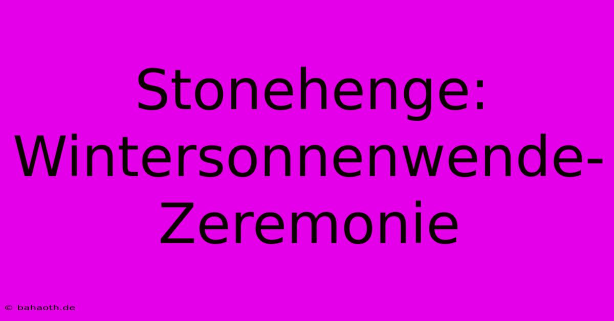 Stonehenge: Wintersonnenwende-Zeremonie