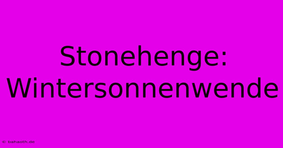 Stonehenge: Wintersonnenwende