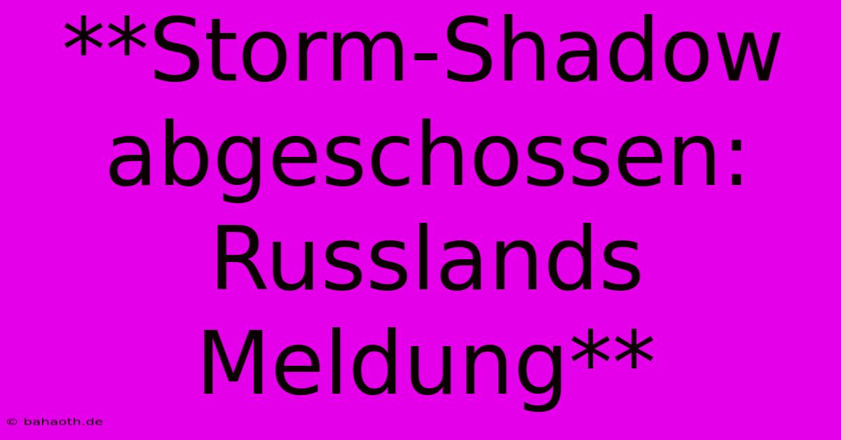 **Storm-Shadow Abgeschossen: Russlands Meldung**