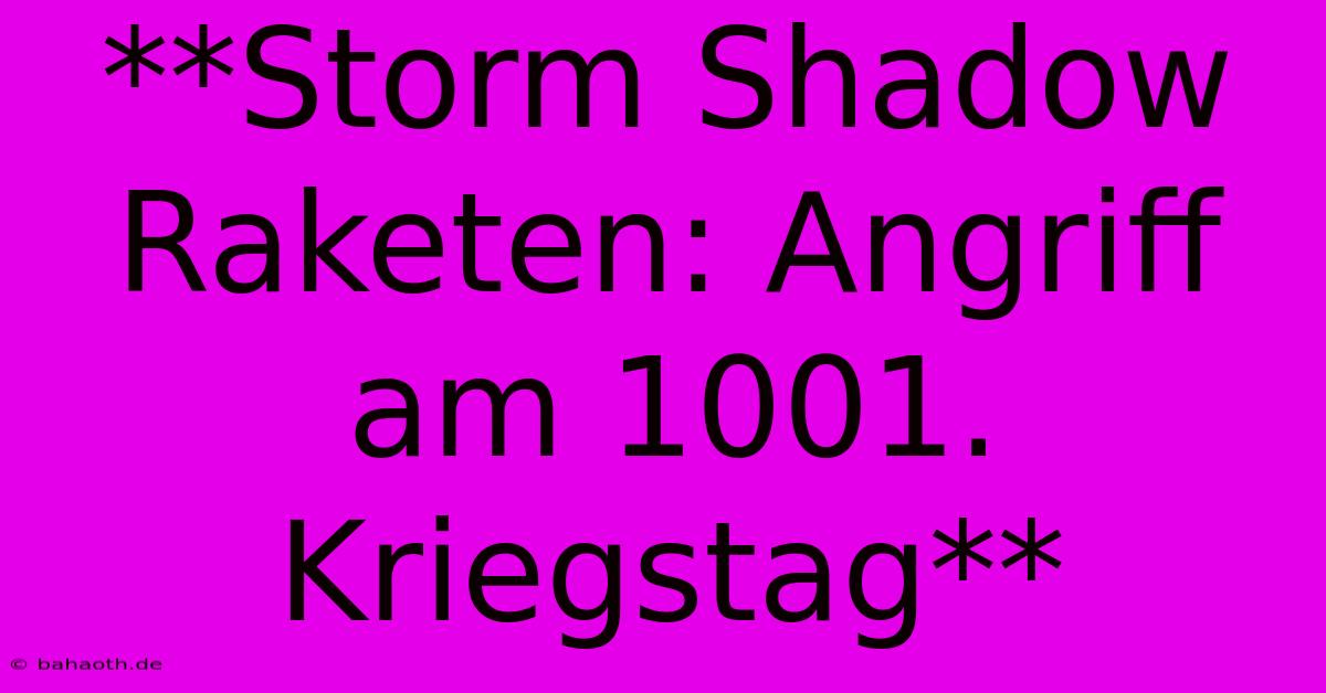 **Storm Shadow Raketen: Angriff Am 1001. Kriegstag**