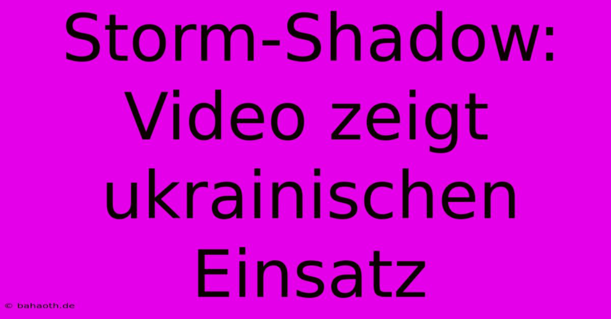 Storm-Shadow: Video Zeigt Ukrainischen Einsatz