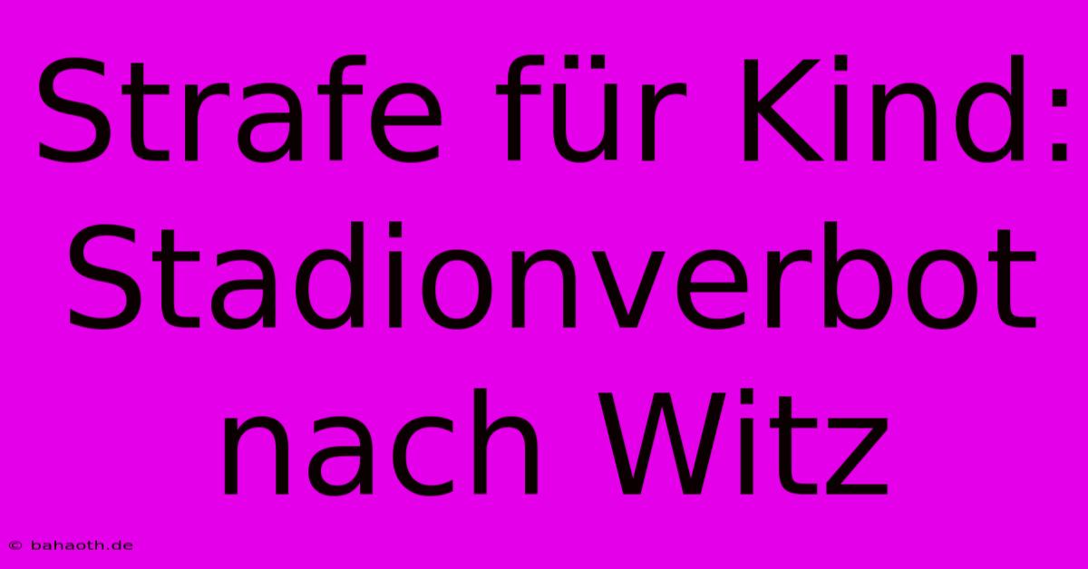 Strafe Für Kind: Stadionverbot Nach Witz