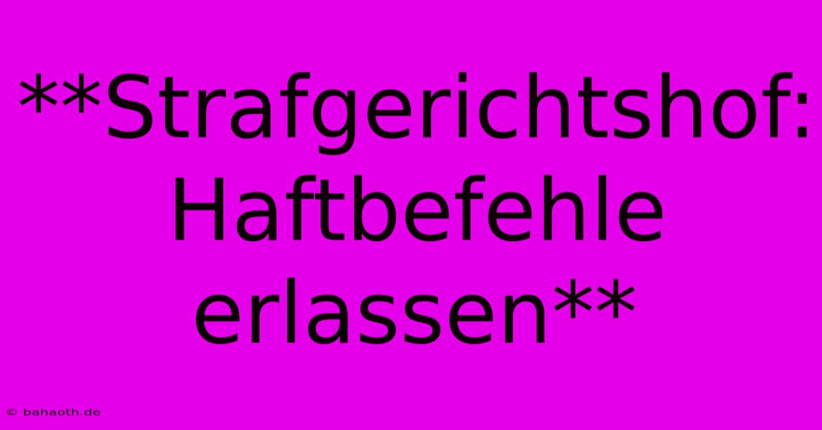 **Strafgerichtshof: Haftbefehle Erlassen**