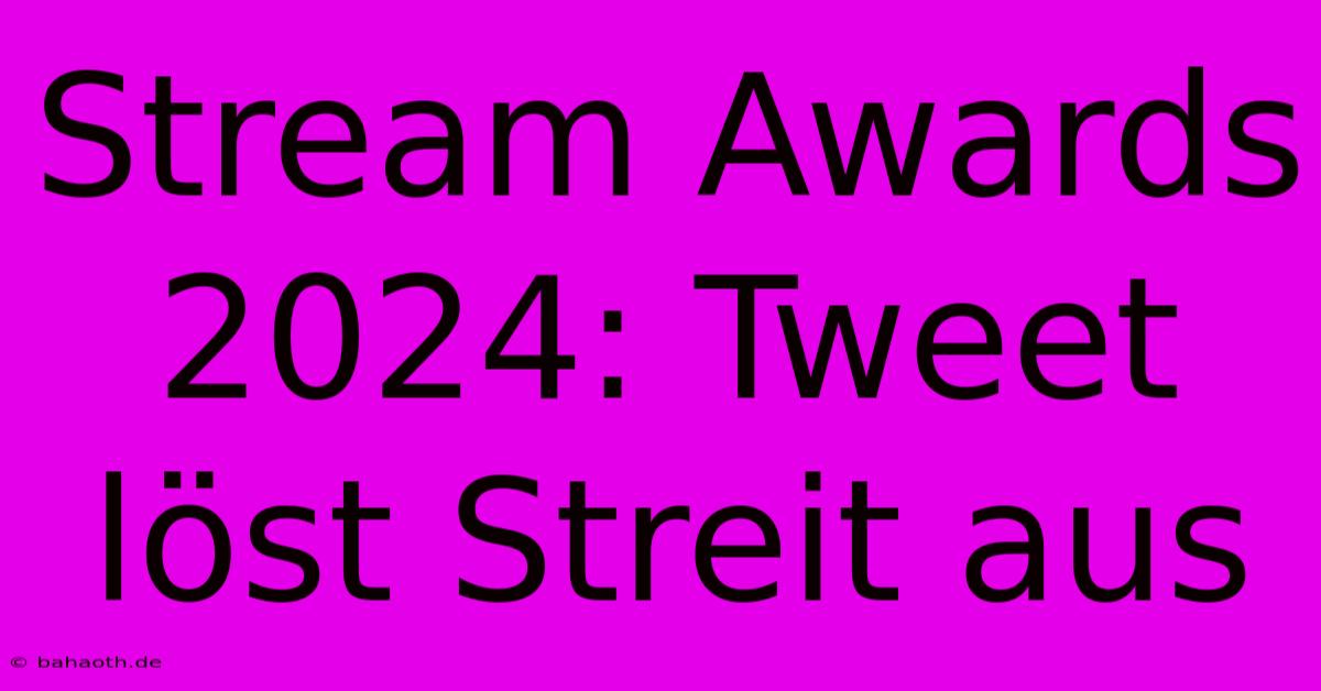 Stream Awards 2024: Tweet Löst Streit Aus