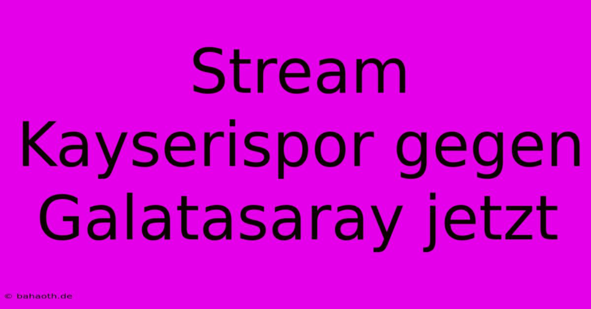 Stream Kayserispor Gegen Galatasaray Jetzt