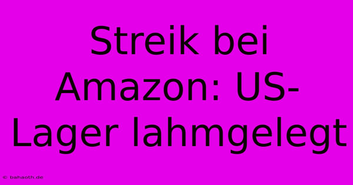 Streik Bei Amazon: US-Lager Lahmgelegt