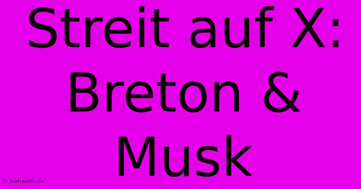 Streit Auf X: Breton & Musk