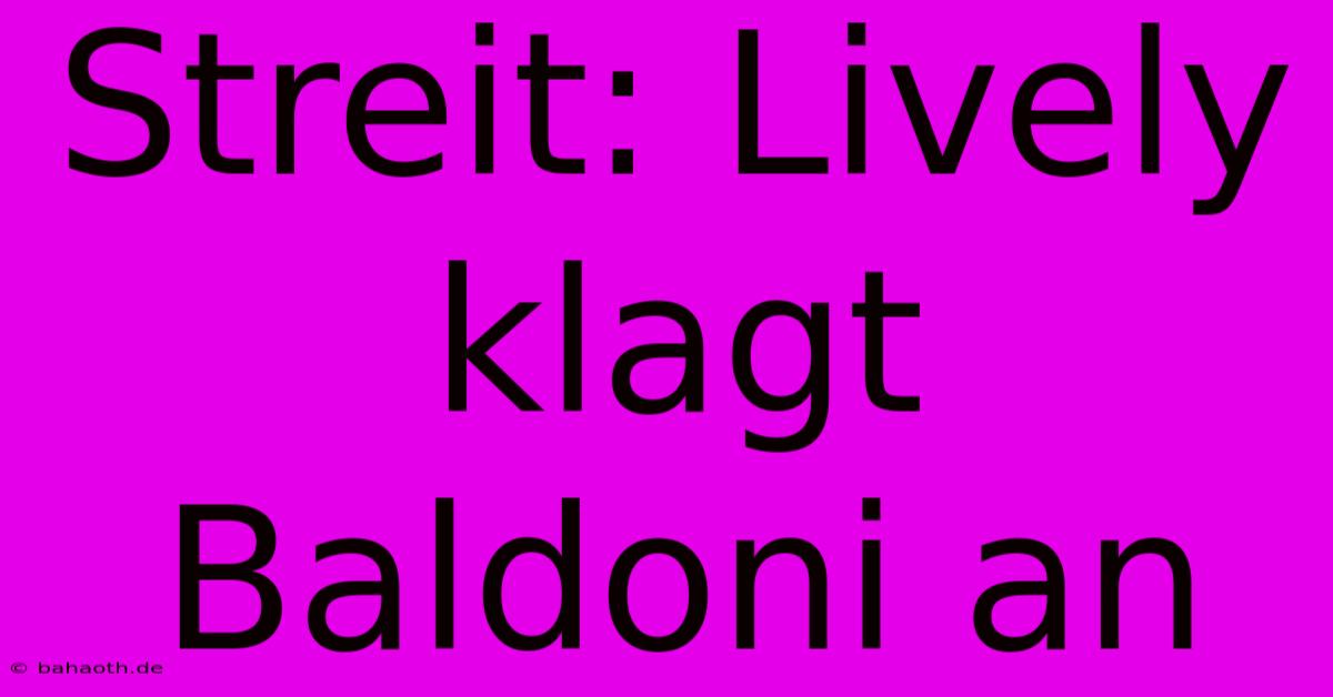 Streit: Lively Klagt Baldoni An