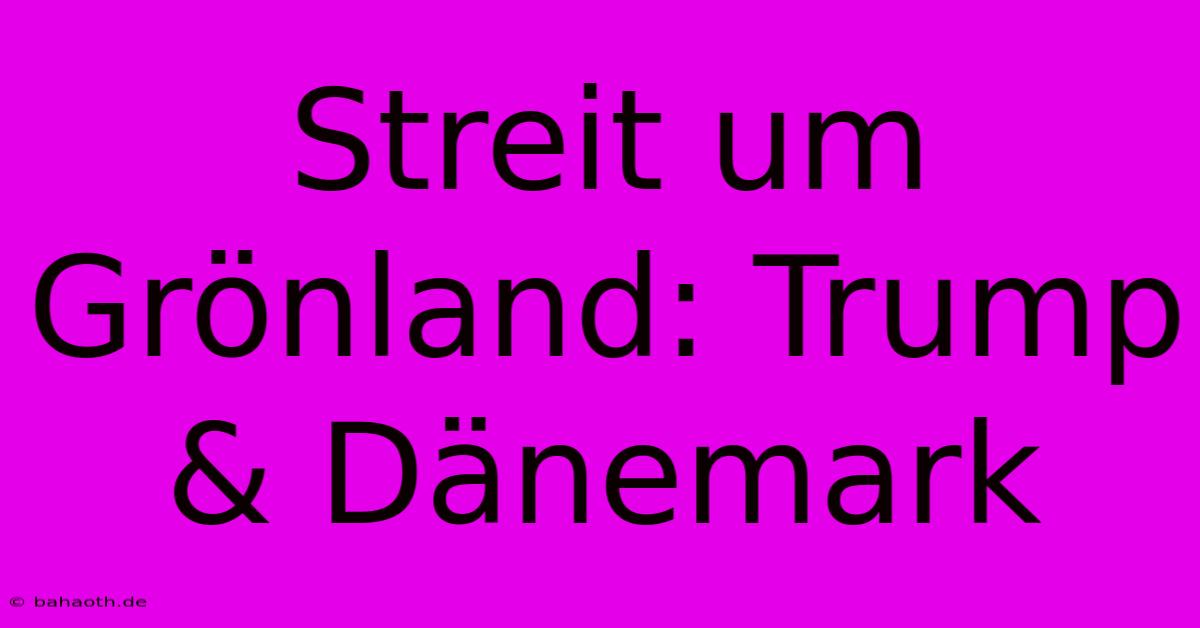 Streit Um Grönland: Trump & Dänemark