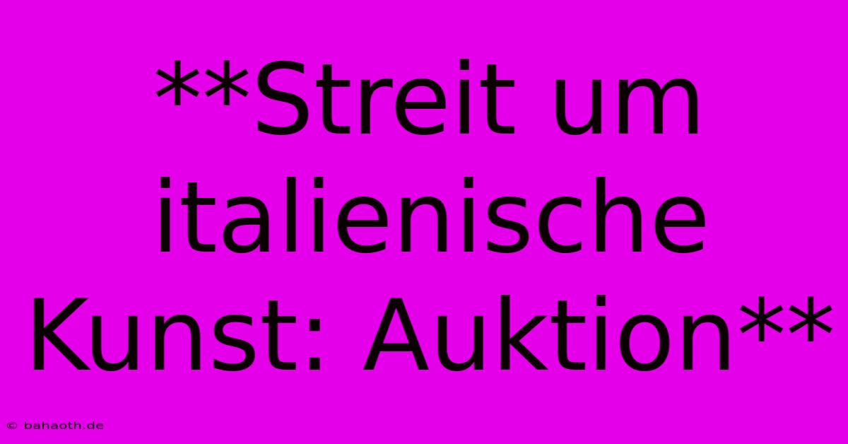 **Streit Um Italienische Kunst: Auktion**