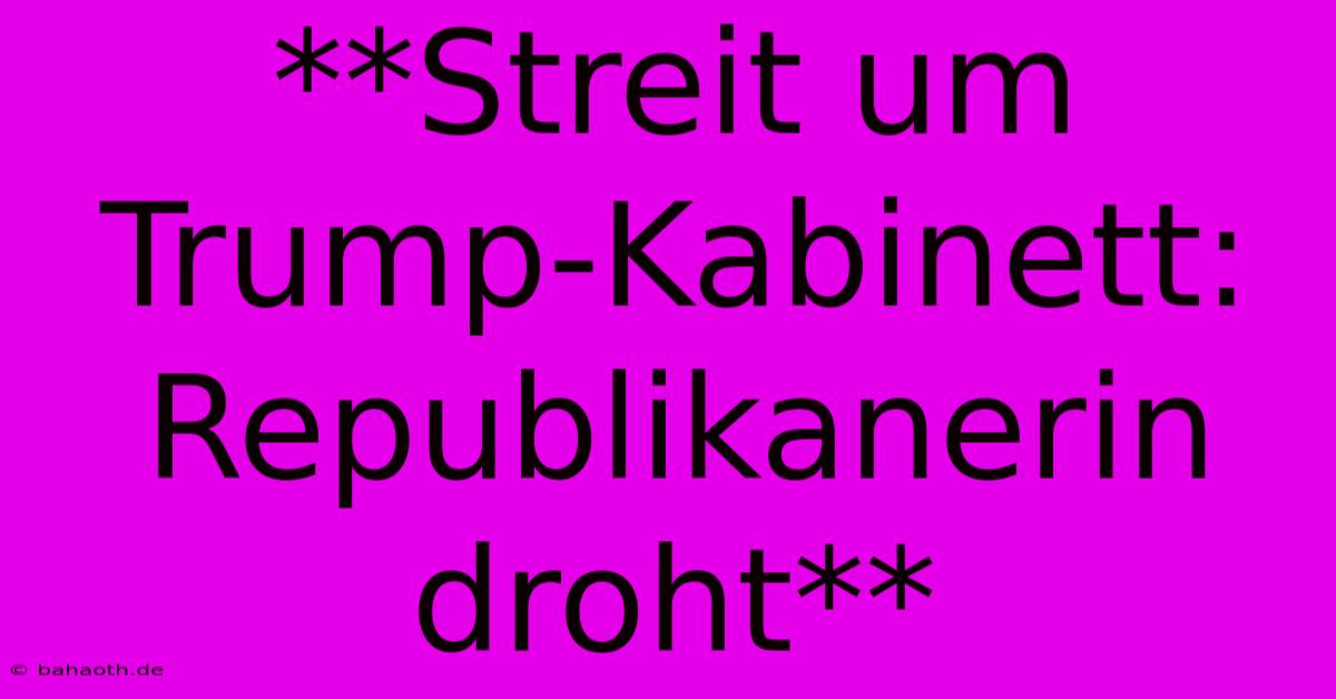 **Streit Um Trump-Kabinett: Republikanerin Droht**